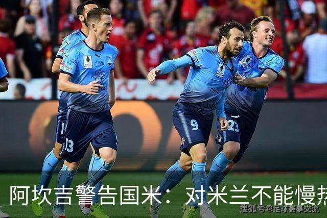 阿坎吉警告国米：对米兰不能慢热，想进球就得拼命